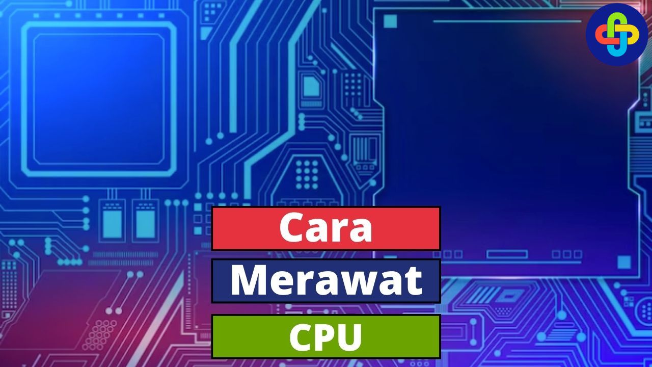 Supaya Tetap Optimal, Ikuti 10 Cara Merawat CPU Komputer Ini!